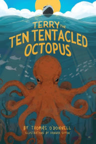 Title: Terry The Ten Tentacled Octopus, Author: Thomas O'Donnell