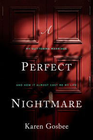 Title: A Perfect Nightmare: My Glittering Marriage and How It Almost Cost Me My Life, Author: Karen Gosbee