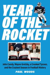 Title: Year of the Rocket: John Candy, Wayne Gretzky, a Crooked Tycoon, and the Craziest Season in Football History, Author: Paul Woods