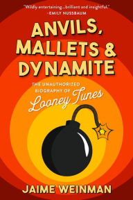 Download books pdf free Anvils, Mallets & Dynamite: The Unauthorized Biography of Looney Tunes English version by Jaime Weinman