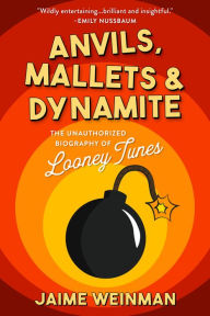 Ebook francis lefebvre download Anvils, Mallets & Dynamite: The Unauthorized Biography of Looney Tunes CHM ePub 9781989555460 by Jaime Weinman (English literature)