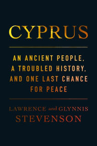 Title: Cyprus: An Ancient People, a Troubled History, and One Last Chance for Peace, Author: Lawrence Stevenson