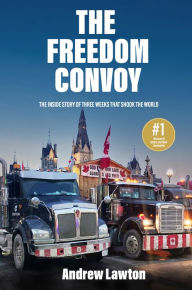 Title: The Freedom Convoy: The Inside Story of Three Weeks that Shook the World, Author: Andrew Lawton