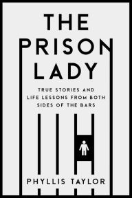Title: The Prison Lady: True Stories and Life Lessons from Both Sides of the Bars, Author: Phyllis Taylor