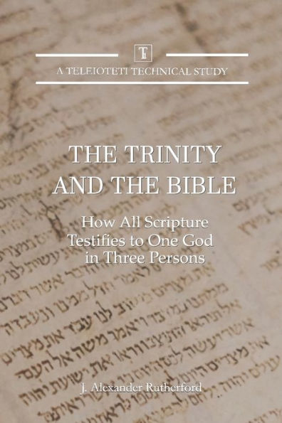 the Trinity and Bible: How all Scripture Testifies to One God Three Persons