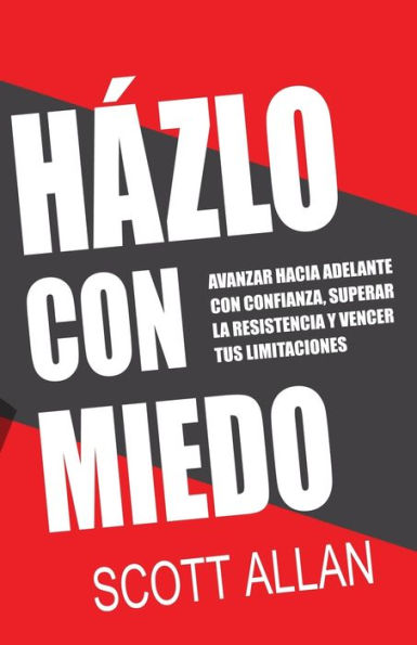 HÃ¯Â¿Â½zlo Con Miedo: Avanzar Hacia Adelante con Confianza, Superar la Resistencia, Vencer Tus Limitaciones (Spanish Edition)