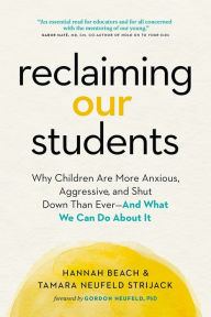 Title: Reclaiming Our Students: Why Children Are More Anxious, Aggressive, and Shut Down Than Ever-And What We Can Do About It, Author: Hannah Beach