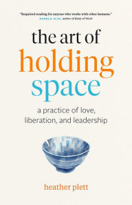 Free download books from google books The Art of Holding Space: A Practice of Love, Liberation, and Leadership 9781989603475