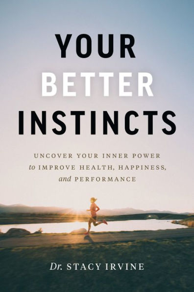 Your Better Instincts: Uncover Your Inner Power to Improve Health, Happiness, and Performance