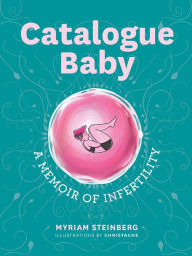 Title: Catalogue Baby: A Memoir of (In)fertility, Author: Myriam Steinberg