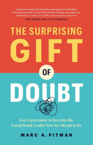 Textbooks online download The Surprising Gift of Doubt: Use Uncertainty to Become the Exceptional Leader You Are Meant to Be 9781989603994 English version by Marc A. Pitman