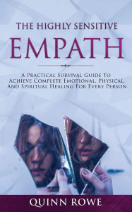 Title: The Highly Sensitive Empath: A Practical Survival Guide To Achieve Complete Emotional, Physical, And Spiritual Healing For Every Person, Author: Quinn Rowe