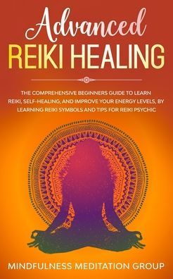 Advanced Reiki Healing: The Comprehensive Beginners Guide to Learn Reiki, Self-Healing, and Improve Your Energy Levels, by Learning Symbols tips for Psychic.