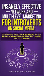 Title: Insanely Effective Network And Multi-Level Marketing For Introverts On Social Media: Learn How to Build an MLM Business to Success by the Top Leaders in the Field and Why You NEED to Start RIGHT NOW!, Author: Ray Schreiter