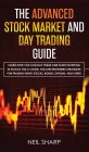 The Advanced Stock Market and Day Trading Guide: Learn How You Can Day Trade and Start Investing in Stocks for a living, follow beginners strategies for trading penny stocks, bonds, options, and forex.