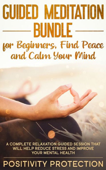 Guided Meditation Bundle for Beginners, Find Peace and Calm Your Mind: A Complete Relaxation Session That Will Help Reduce Stress Improve Mental Health