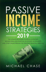 Title: Passive Income Strategies 2019: The Ultimate Beginners Playbook of Proven Business Ideas (Dropshipping, Blogging, Ecommerce and other Online Streams for Creating Financial Freedom), Author: Michael Chase