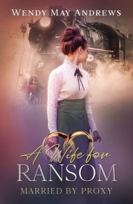 Title: A Wife for Ransom: A Sweet Mail-Order Bride Romance, Author: Wendy May Andrews