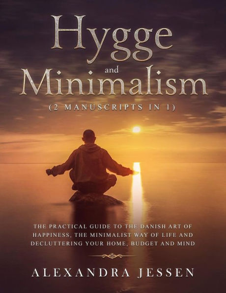 Hygge and Minimalism (2 Manuscripts 1): The Practical Guide to Danish Art of Happiness, Minimalist way Life Decluttering your Home, Budget Mind