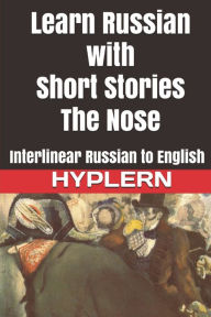 Title: Learn Russian with Short Stories: The Nose: Interlinear Russian to English, Author: Kees Van Den End