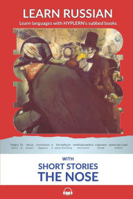 Title: Learn Russian with Short Stories: The Nose: Interlinear Russian to English, Author: Kees Van Den End