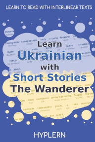 Title: Learn Ukrainian with Short Stories The Wanderer: Interlinear Ukrainian to English, Author: Kees Van Den End