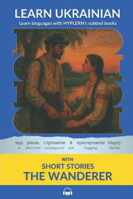 Title: Learn Ukrainian with Short Stories The Wanderer: Interlinear Ukrainian to English, Author: Kees Van Den End