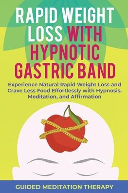 Rapid Weight Loss with Hypnotic Gastric Band: Experience Natural Rapid Weight Loss and Crave Less Food Effortlessly with Hypnosis, Meditation, and Affirmation