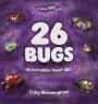 26 Bugs: An Incredible Insect ABC!