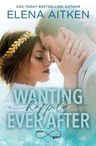 Title: Wanting Happily Ever After, Author: Elena Aitken