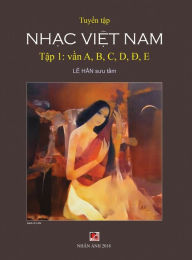 Title: Tuyển Tập Nhạc Việt Nam (Tập 1) (A, B, C, D, Đ, E) (Hard Cover), Author: Han Le