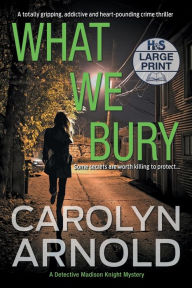 Title: What We Bury: A totally gripping, addictive and heart-pounding crime thriller, Author: Carolyn Arnold