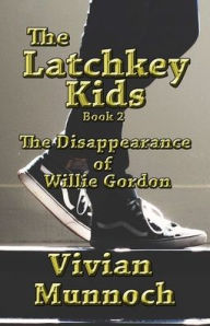 Title: The Latchkey Kids: The Disappearance of Willie Gordon, Author: Vivian Munnoch