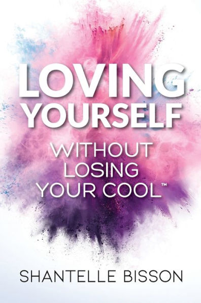 loving YOURSELF Without Losing Your Cool: A guide to help you get back unapologetically