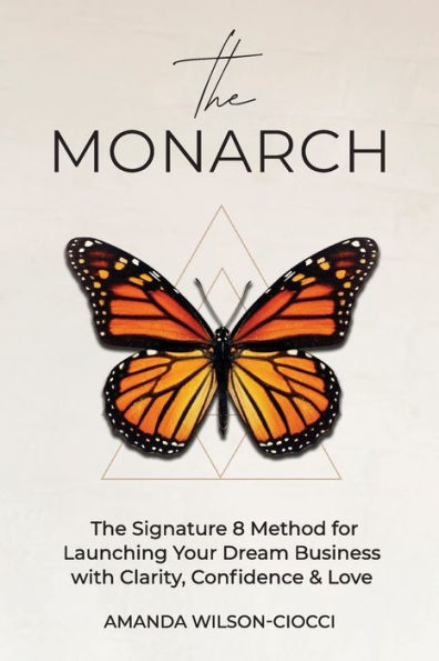 The Monarch: Signature 8 Method for Launching Your Dream Business with Clarity, Confidence & Love