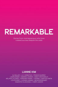 Title: REMARKABLE: Stories from mamapreneurs who have created success despite the odds, Author: Lianne Kim