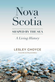 Title: Nova Scotia: Shaped by the Sea: Newly revised Fourth Edition, Author: Lesley Choyce