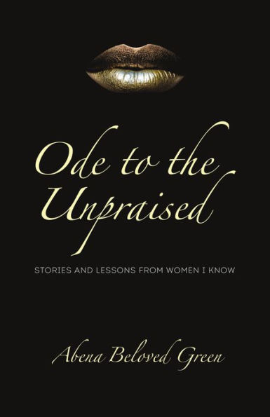 Ode to the Unpraised: Stories and Lessons from Women I Know