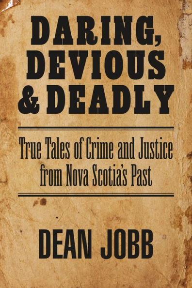 Daring, Devious and Deadly: True Tales of Crime Justice from Nova Scotia's Past