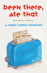 Title: Been There, Ate That: A Candy-Coated Childhood, Author: Jules Torti