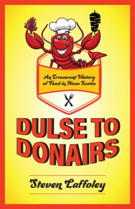 Title: Dulse to Donairs: An Irreverent History of Food in Nova Scotia, Author: Steven Laffoley