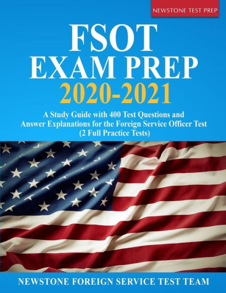 FSOT Exam Prep 2020-2021: A Study Guide with 400 Test Questions and Answer Explanations for the Foreign Service Officer Test (2 Full Practice Tests)