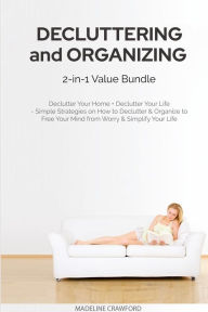 Title: Decluttering and Organizing 2-in-1 Value Bundle: Declutter Your Home + Declutter Your Life - Simple Strategies on How to Declutter & Organize to Free Your Mind from Worry & Simplify Your Life, Author: Madeline Crawford