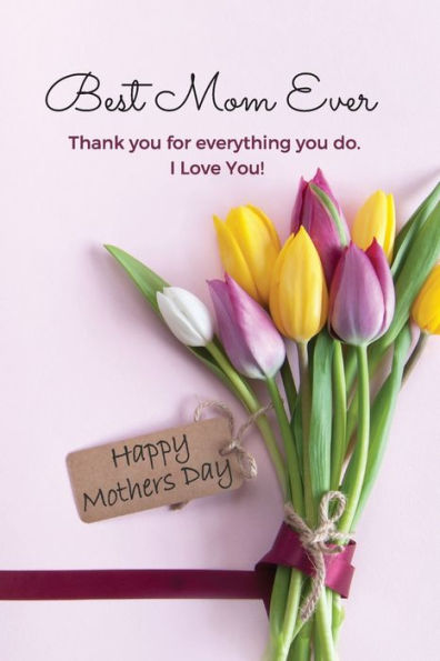 Best Mom Ever Mother's Day Journal: Happy Mother's Day Gift Book