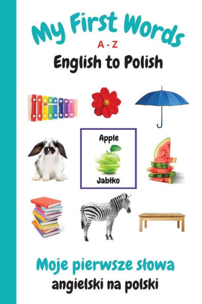 My First Words A - Z English to Polish: Bilingual Learning Made Fun and Easy with Words and Pictures