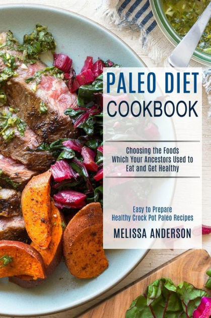 Paleo Diet Cookbook: Choosing the Foods Which Your Ancestors Used to ...