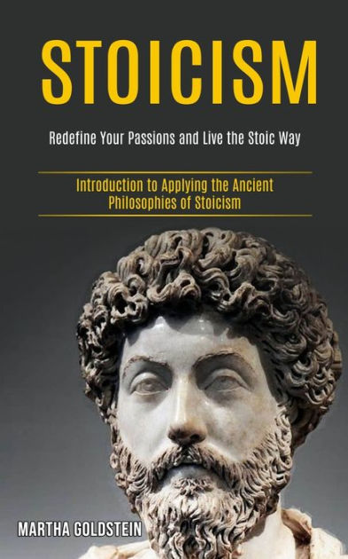 Stoicism: Redefine Your Passions and Live the Stoic Way (Introduction ...