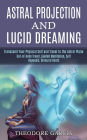 Astral Projection and Lucid Dreaming: Transcend Your Physical Self and Travel to the Astral Plane (Out-of-body Travel, Guided Meditation, Self Hypnosis, Binaural Beats)