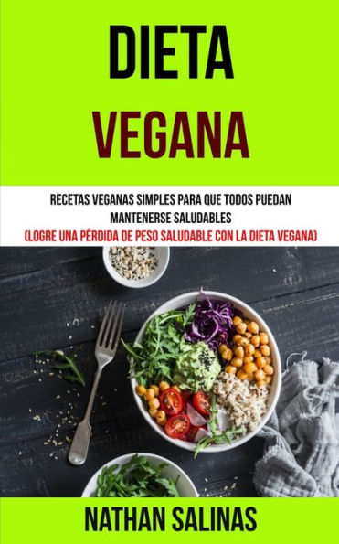 Dieta Vegana: Recetas veganas simples para que todos puedan mantenerse saludables (Logre una pérdida de peso saludable con la dieta vegana)