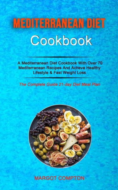 Mediterranean Diet Cookbook: A Mediterranean Diet Cookbook With Over 70 ...